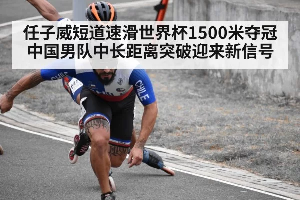 任子威短道速滑世界杯1500米夺冠 中国男队中长距离突破迎来新信号